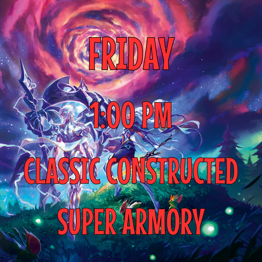 1:00PM Friday Super Armory Classic Constructed